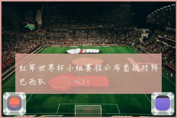 红军世界杯小组赛程公布首战对阵巴西队