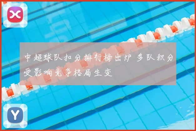 中超球队扣分排行榜出炉 多队积分受影响竞争格局生变