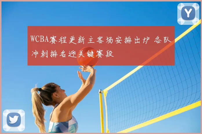 WCBA赛程更新主客场安排出炉 各队冲刺排名迎关键赛段
