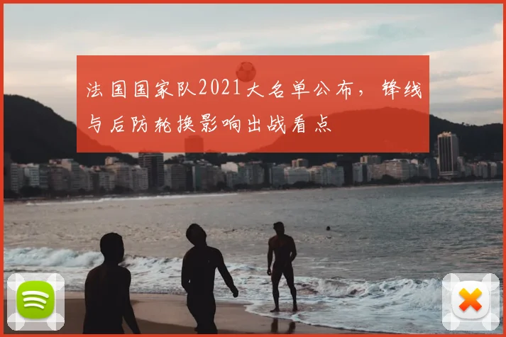 法国国家队2021大名单公布,锋线与后防轮换影响出战看点