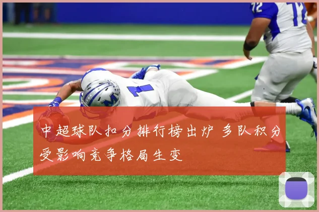 中超球队扣分排行榜出炉 多队积分受影响竞争格局生变